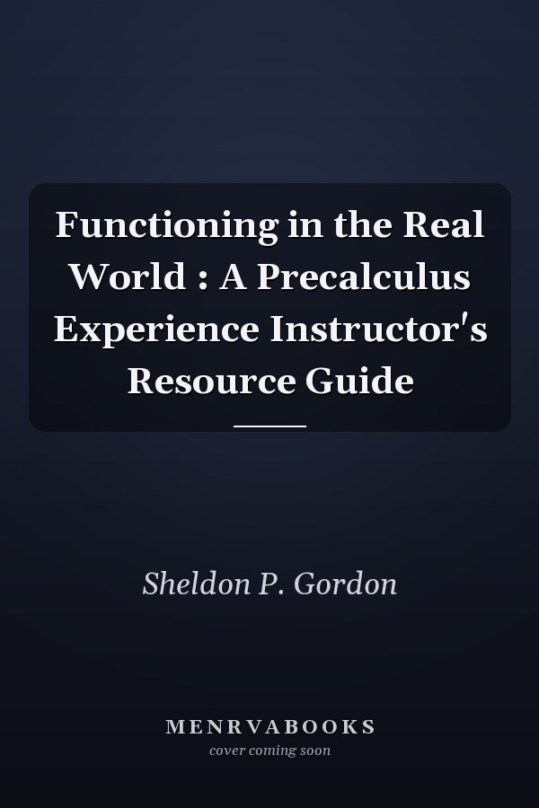 Functioning in the Real World: A Precalculus Experience Instructor's Resource Guide