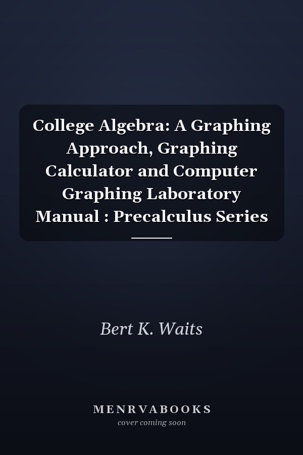 College Algebra: A Graphing Approach, Graphing Calculator and Computer Graphing Laboratory Manual
