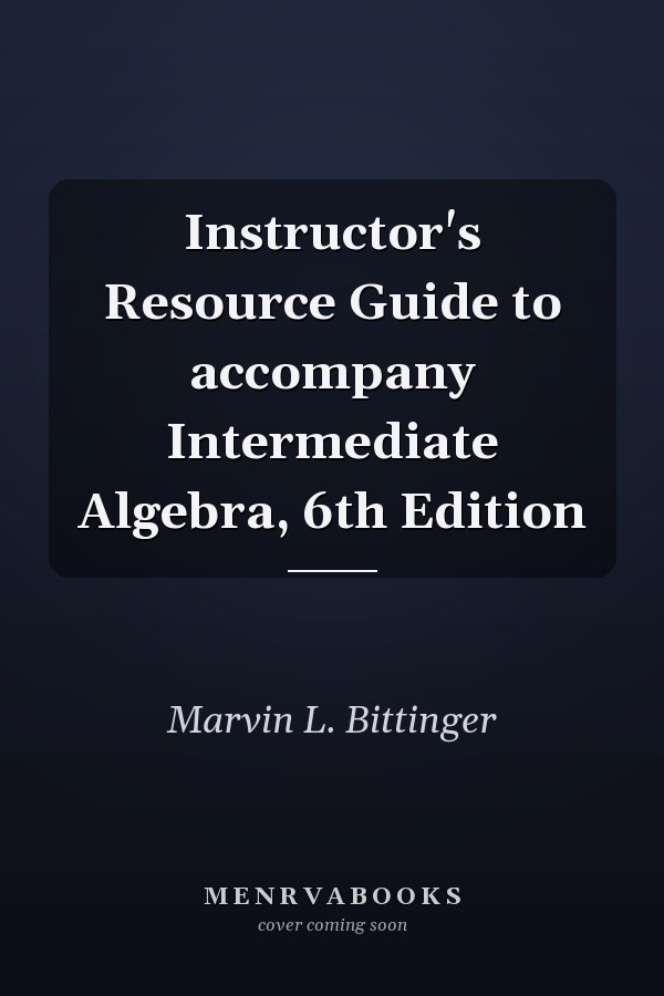Instructor's Resource Guide to accompany Intermediate Algebra