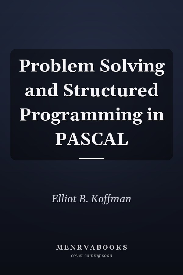 Problem Solving and Structured Programming in Pascal