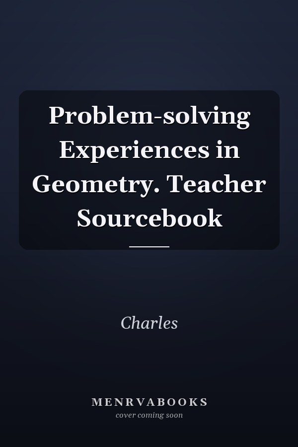 Problem-solving Experiences in Geometry: Teacher Sourcebook