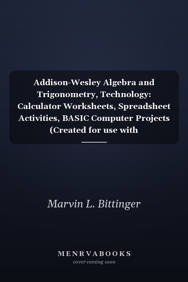 Addison-Wesley Algebra and Trigonometry, Technology: Calculator Worksheets, Spreadsheet Activities, BASIC Computer Projects
