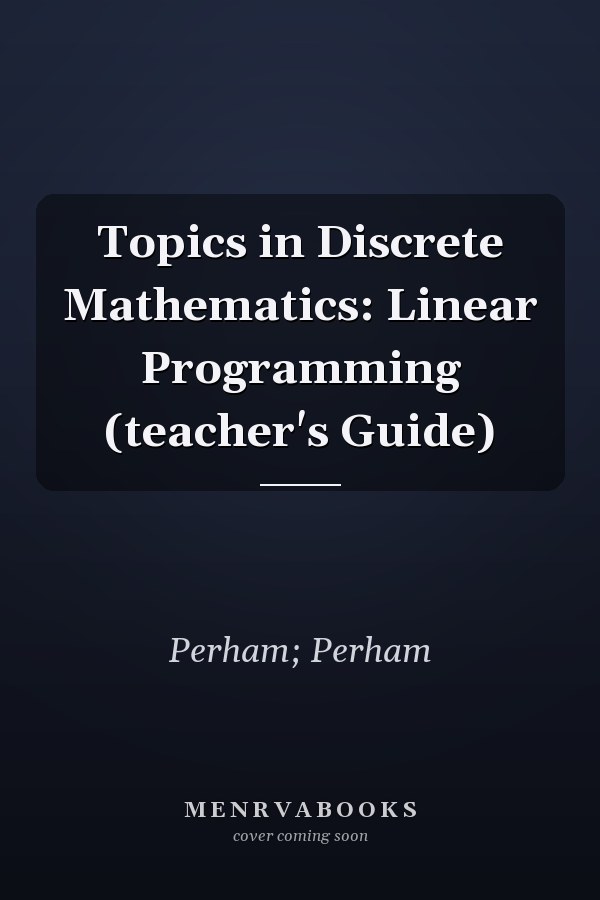 Topics in Discrete Mathematics: Linear Programming (Teacher's Guide)