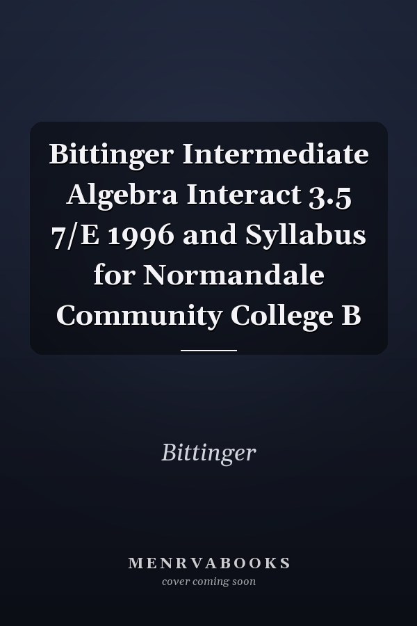 Bittinger Intermediate Algebra Interact 3.5 7/E 1996 and Syllabus for Normandale Community College B