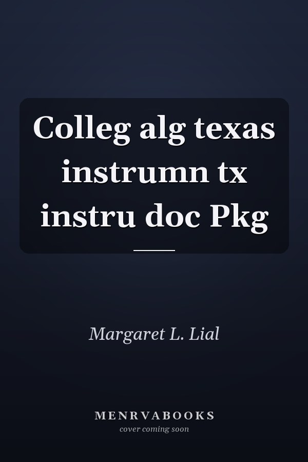 College Algebra with Texas Instruments Graphing Calculator Documentation Package