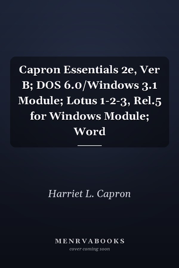 Capron Essentials: DOS 6.0/Windows 3.1, Lotus 1-2-3, and Word