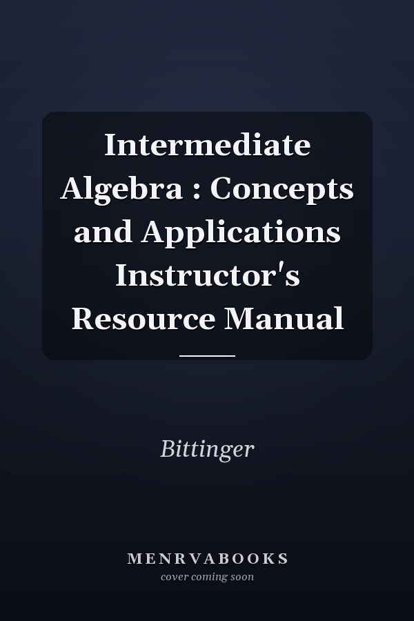 Intermediate Algebra: Concepts and Applications Instructor's Resource Manual