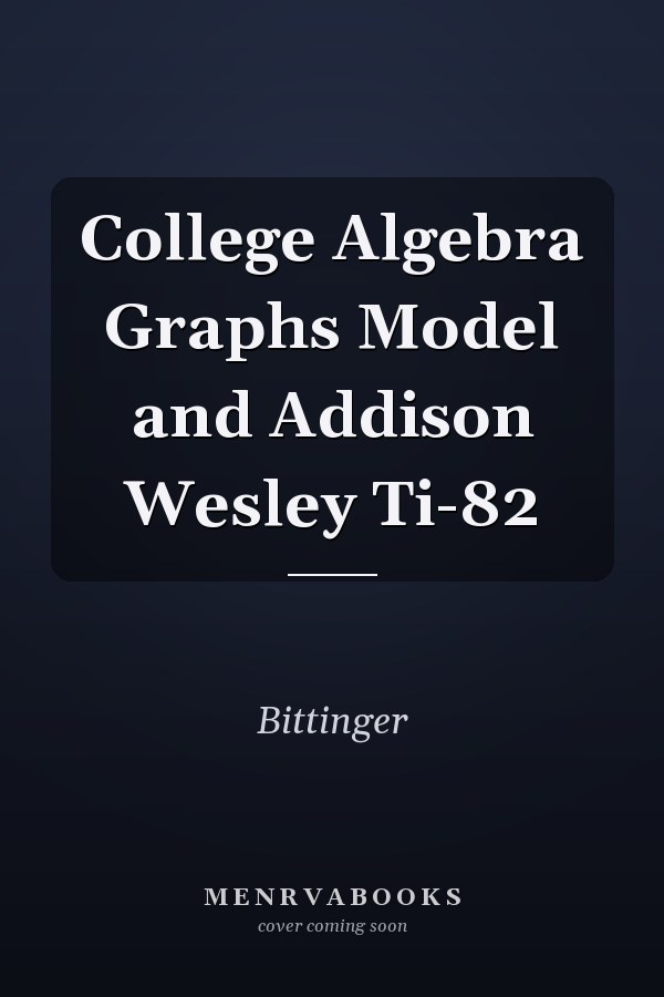 College Algebra: Graphs and Models with TI-82
