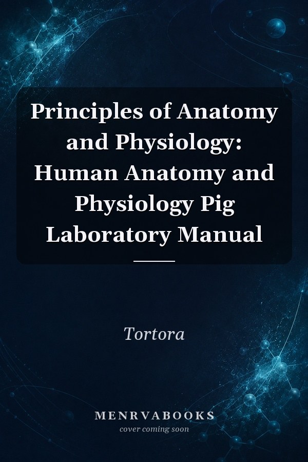 Principles of Anatomy and Physiology: Human Anatomy and Physiology Pig Laboratory Manual