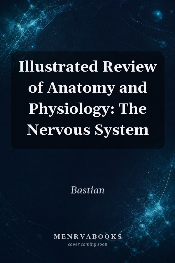 Illustrated Review of Anatomy and Physiology: The Nervous System