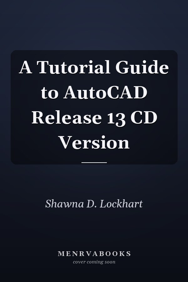 A Tutorial Guide to AutoCAD Release 13 CD Version