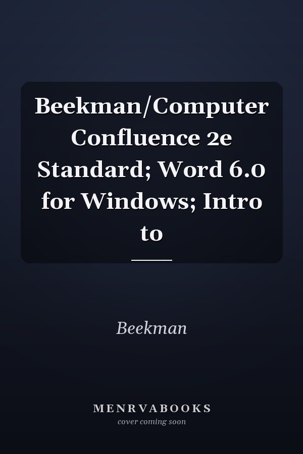 Beekman/Computer Confluence 2e Standard; Word 6.0 for Windows; Intro to