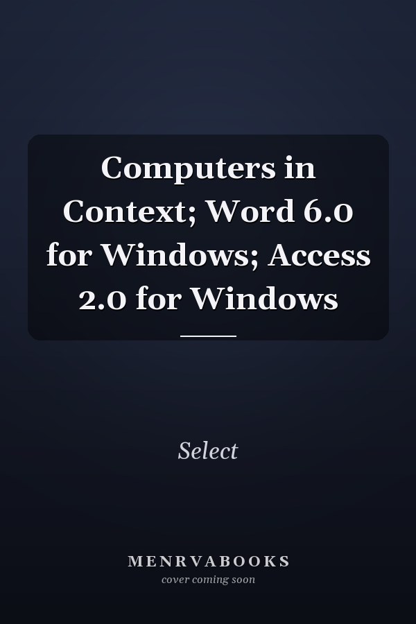 Computers in Context: Word 6.0 for Windows; Access 2.0 for Windows