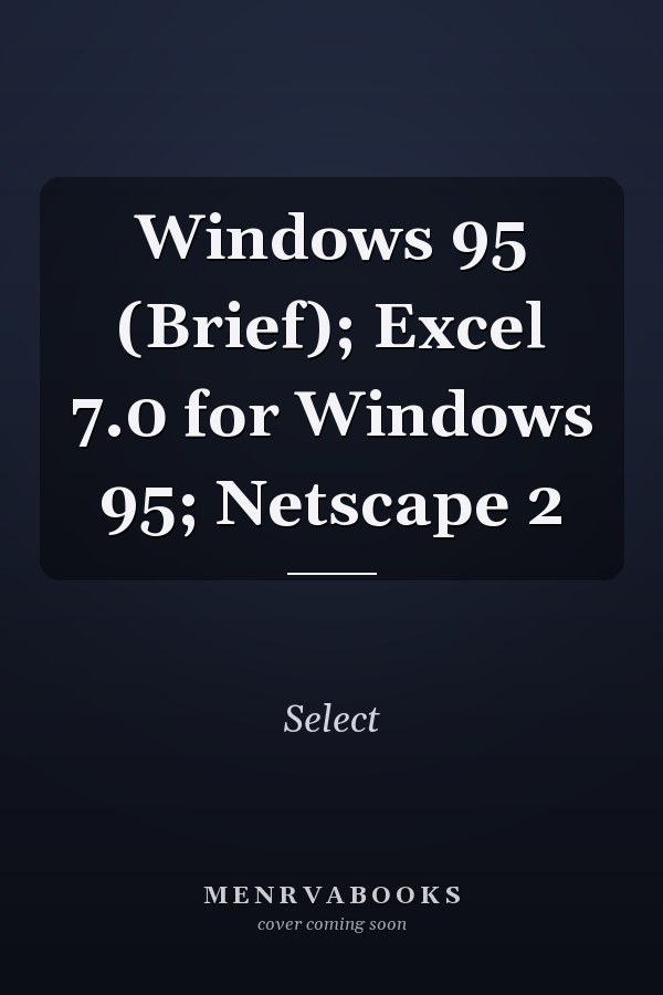 Windows 95 (Brief); Excel 7.0 for Windows 95; Netscape 2