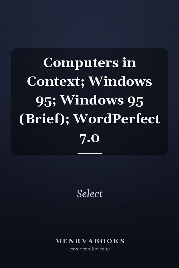 Computers in Context: Windows 95 and WordPerfect 7.0