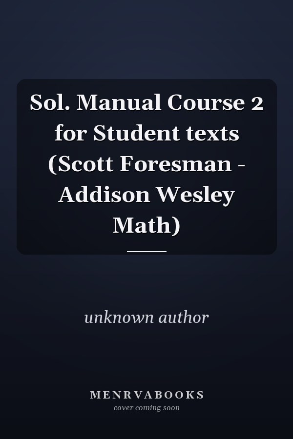 Sol. Manual Course 2 for Student Texts (Scott Foresman - Addison Wesley Math)