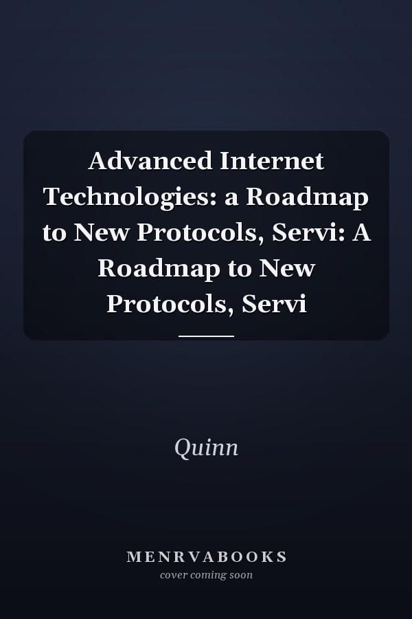 Advanced Internet Technologies: A Roadmap to New Protocols, Services