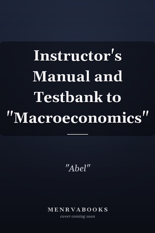 Instructor's Manual and Testbank to Macroeconomics