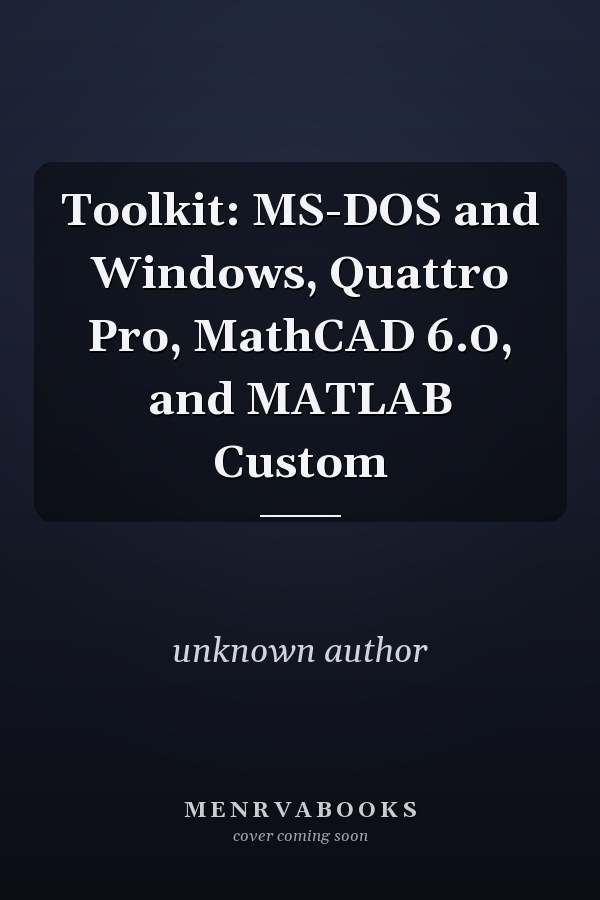 Toolkit: MS-DOS and Windows, Quattro Pro, MathCAD 6.0, and MATLAB