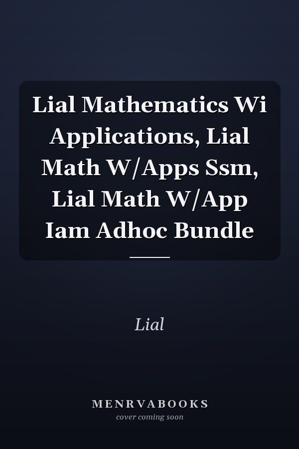 Lial Mathematics with Applications: Student Solutions Manual and Instructor's Manual Adhoc Bundle