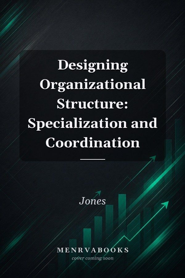 Designing Organizational Structure: Specialization and Coordination