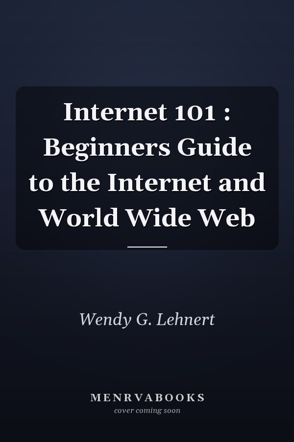 Internet 101: Beginners Guide to the Internet and World Wide Web
