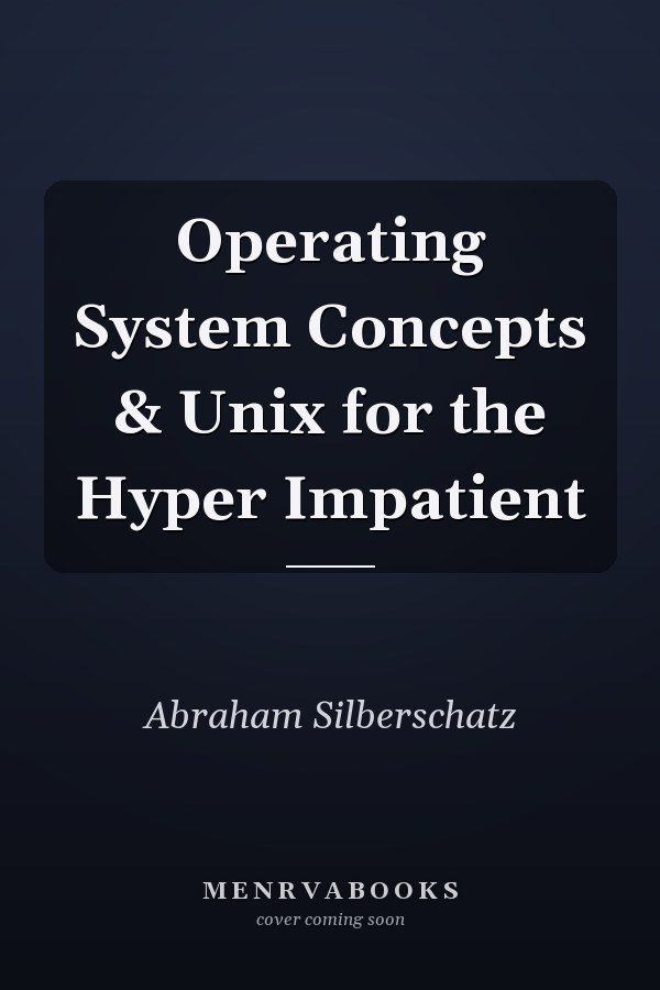 Operating System Concepts & Unix for the Hyper Impatient