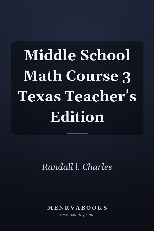 Middle School Math Course 3: Texas Teacher's Edition