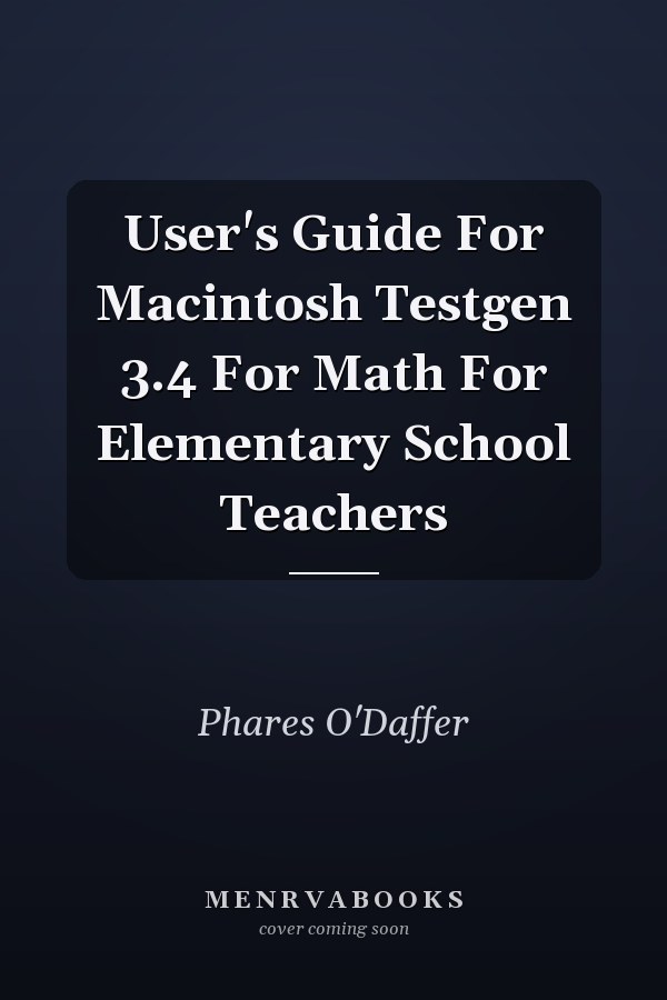 User's Guide for Macintosh TestGen 3.4 for Math for Elementary School Teachers