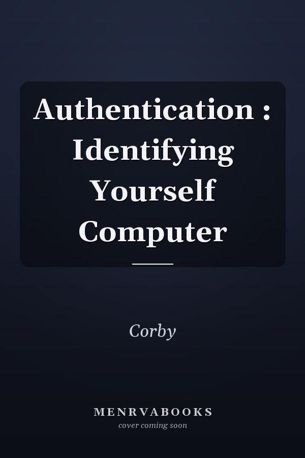 Authentication: Identifying Yourself in Computing