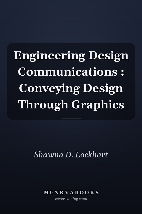 Engineering Design Communications: Conveying Design Through Graphics