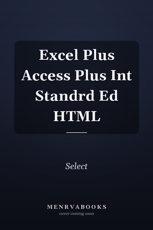 Excel Plus Access Plus Integration: Standard Edition HTML Edition HTML