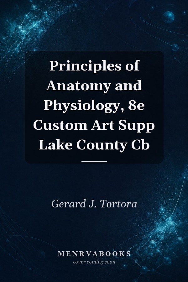 Principles of Anatomy and Physiology, 8e Custom Art Supp Lake County Cb