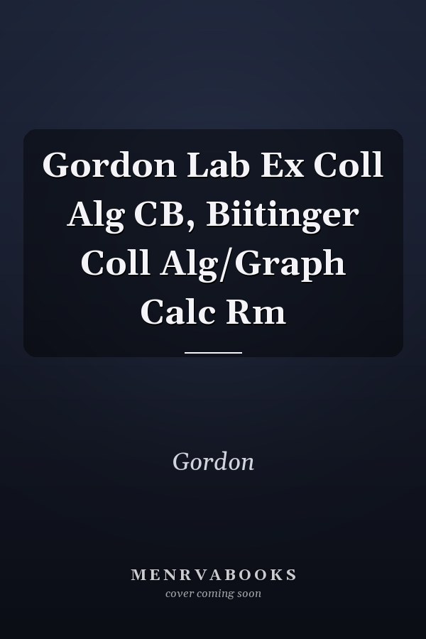 Gordon Lab Ex Coll Alg CB, Bittinger Coll Alg/Graph Calc Rm