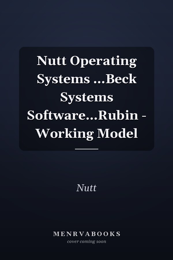 Nutt Operating Systems ...Beck Systems Software...Rubin - Working Model