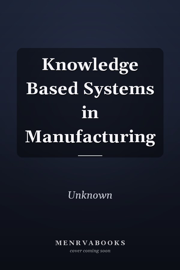 Knowledge Based Systems in Manufacturing