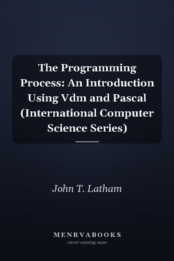 The Programming Process: An Introduction Using VDM and Pascal