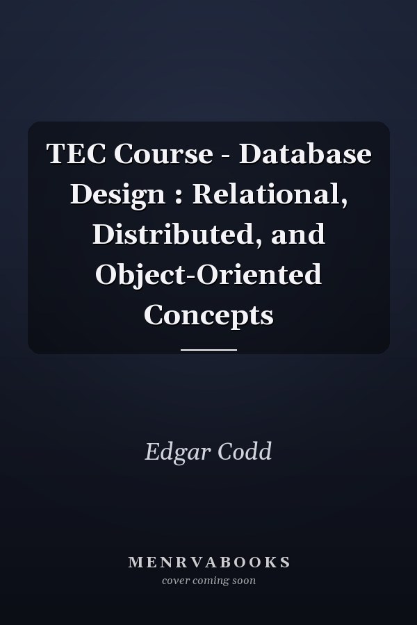 TEC Course - Database Design: Relational, Distributed, and Object-Oriented Concepts