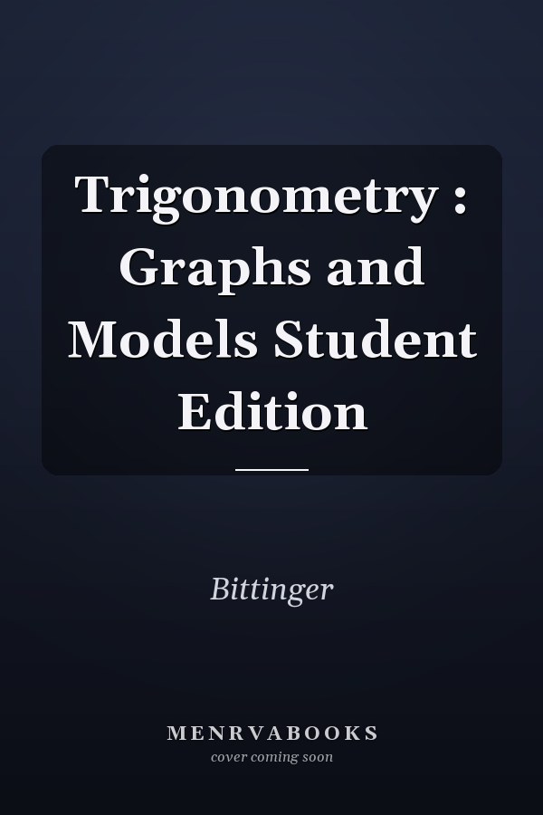 Trigonometry: Graphs and Models Student Edition
