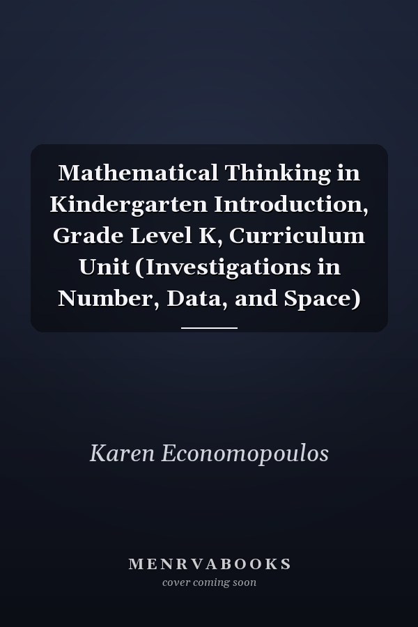 Mathematical Thinking in Kindergarten: Introduction, Grade Level K, Curriculum Unit