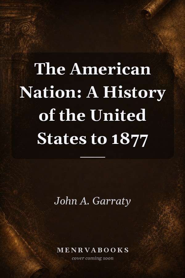 The American Nation: A History of the United States to 1877