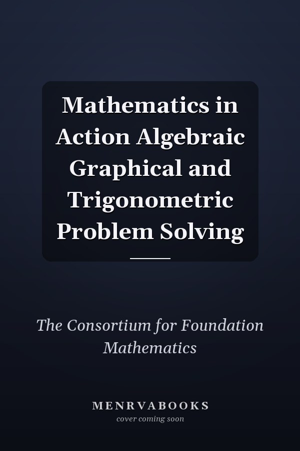 Mathematics in Action: Algebraic, Graphical, and Trigonometric Problem Solving