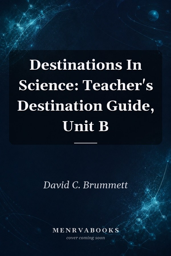 Destinations In Science: Teacher's Destination Guide, Unit B