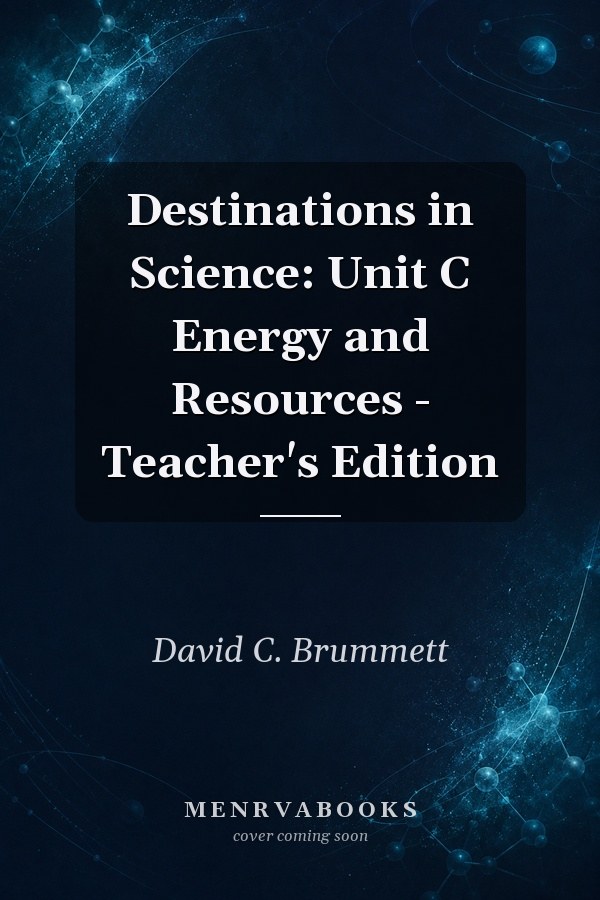 Destinations in Science: Unit C Energy and Resources - Teacher's Edition