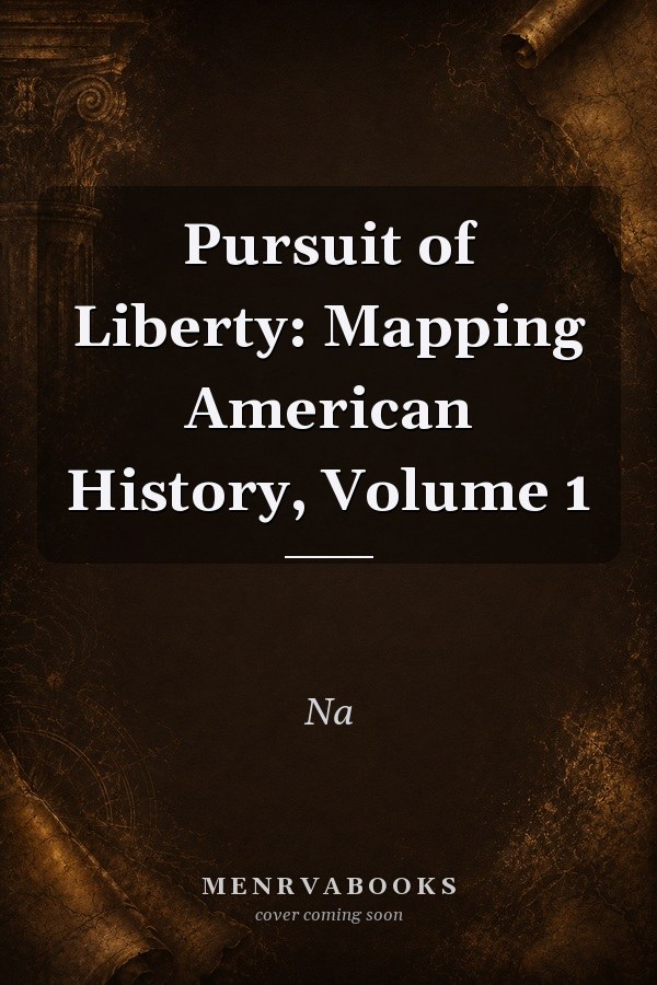 Pursuit of Liberty: Mapping American History, Volume 1