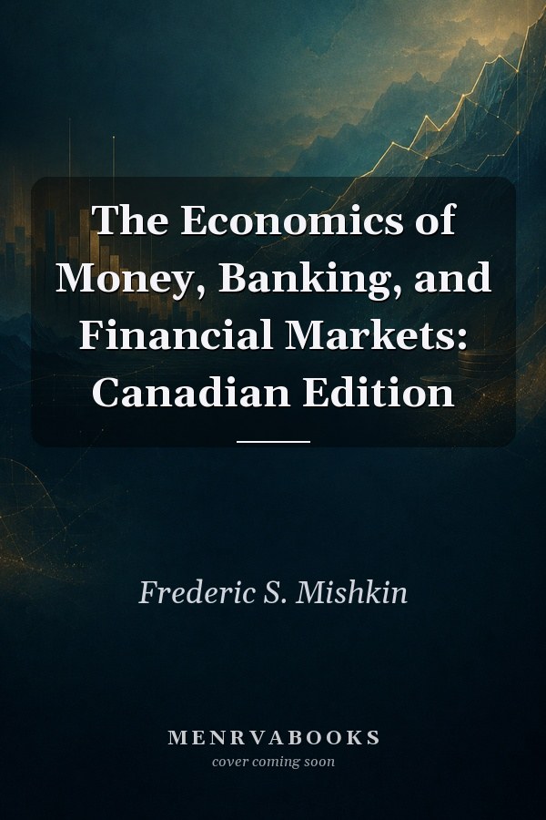 The Economics of Money, Banking, and Financial Markets: Canadian Edition