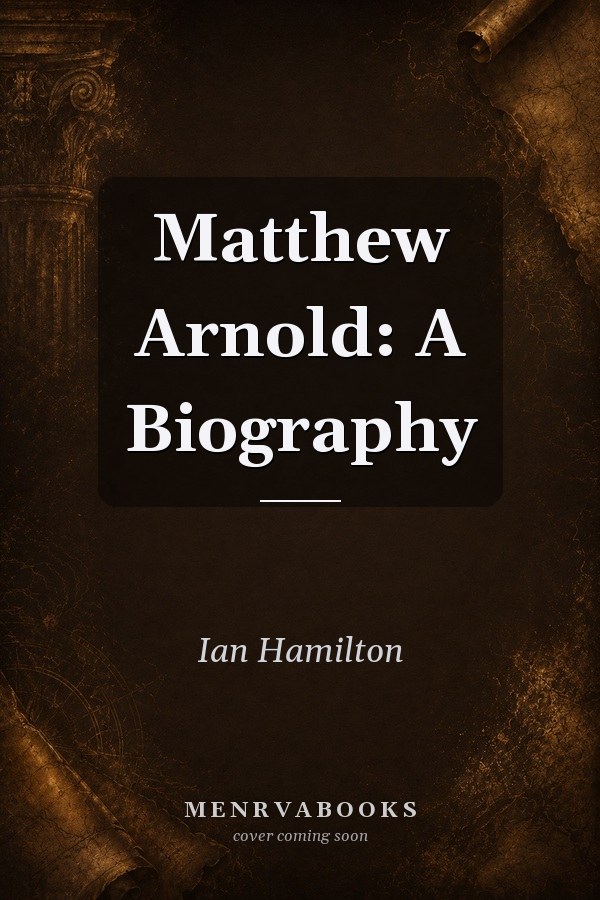 Matthew Arnold: A Biography
