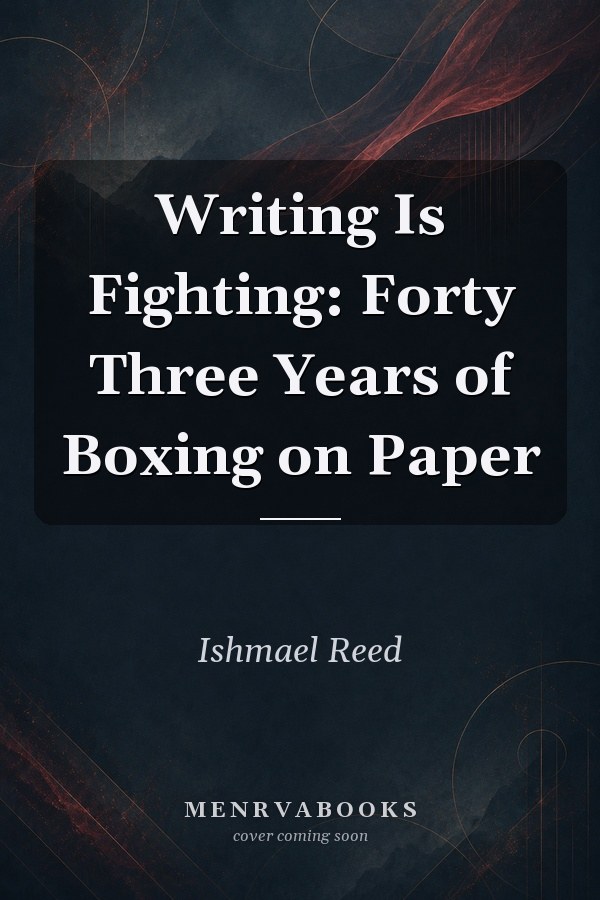 Writing Is Fighting: Forty Three Years of Boxing on Paper