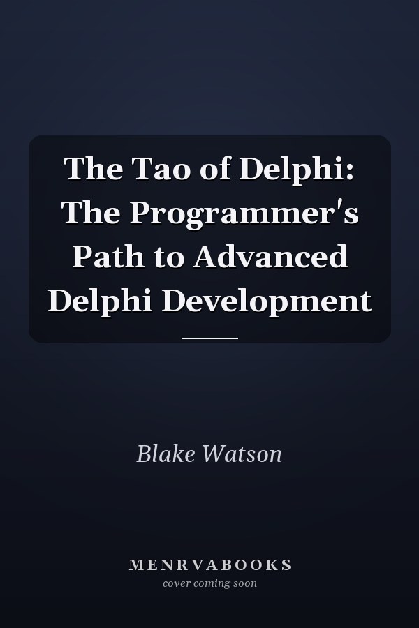 The Tao of Delphi: The Programmer's Path to Advanced Delphi Development