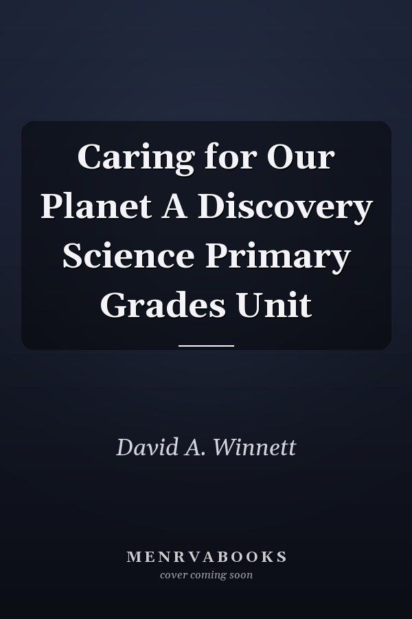 Caring for Our Planet A Discovery Science Primary Grades Unit